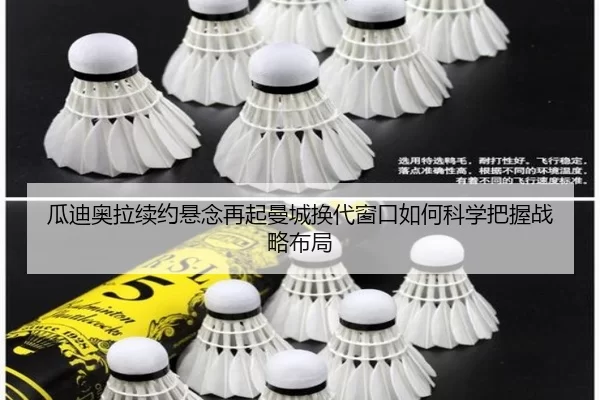 瓜迪奥拉续约悬念再起曼城换代窗口如何科学把握战略布局